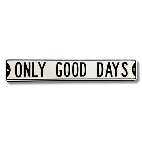 Only Good Days Embossed Steel Street Sign